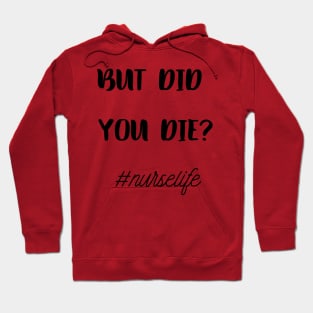 But Did You Die  Nurse life Shirt Hoodie